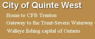 City of Quinte West: Home to CFB Trenton, Gateway to the Trent-Severn Waterway, Walleye fishing capital of Ontario.